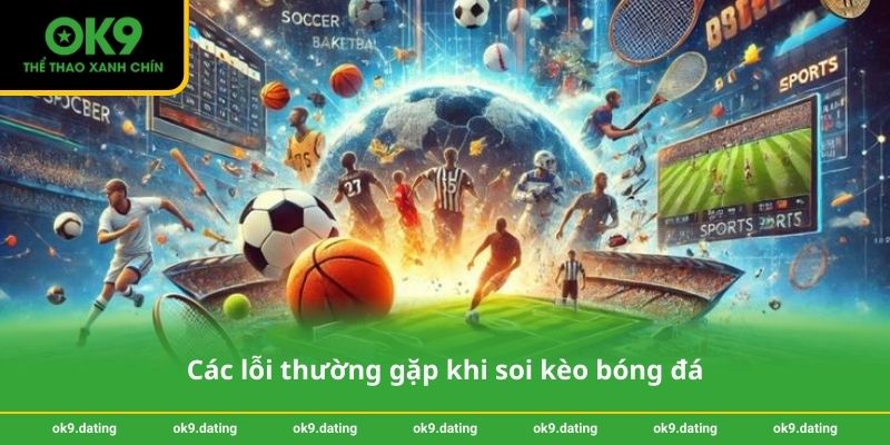 Soi kèo bóng đá chính xác cùng OK9 – Chiến thắng dễ dàng hơn 4 Các lỗi thường gặp khi soi kèo bóng đá